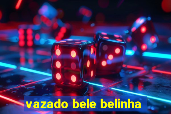 vazado bele belinha